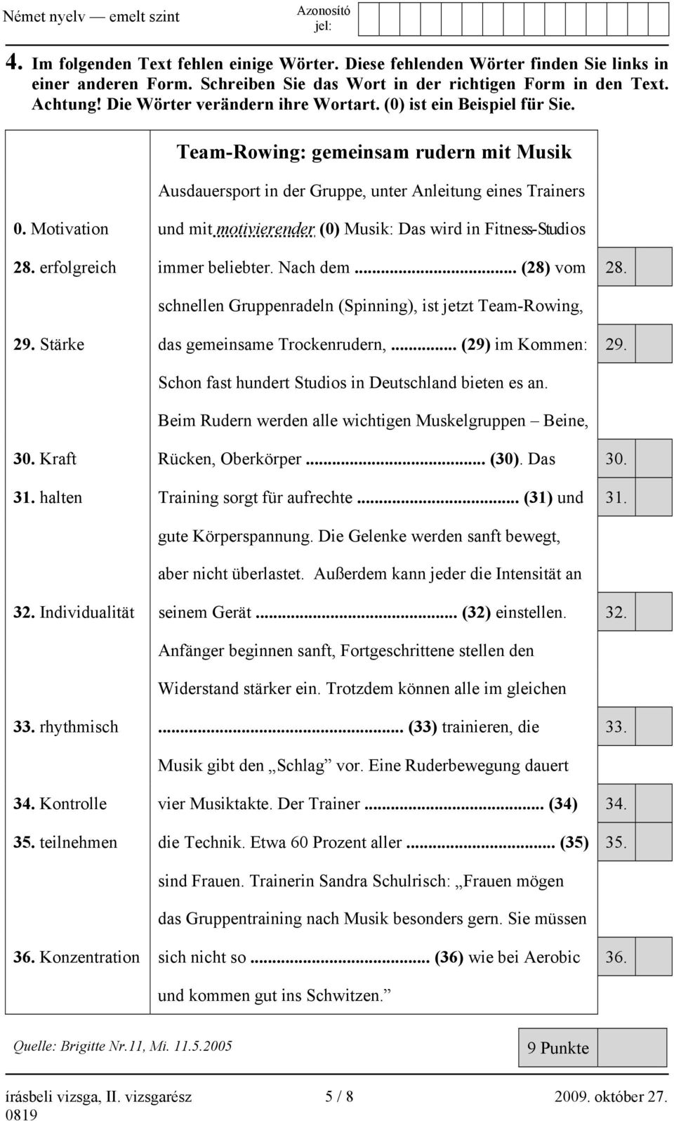 Motivation und mit motivierender (0) Musik: Das wird in Fitness-Studios 28. erfolgreich immer beliebter. Nach dem... (28) vom 28. schnellen Gruppenradeln (Spinning), ist jetzt Team-Rowing, 29.