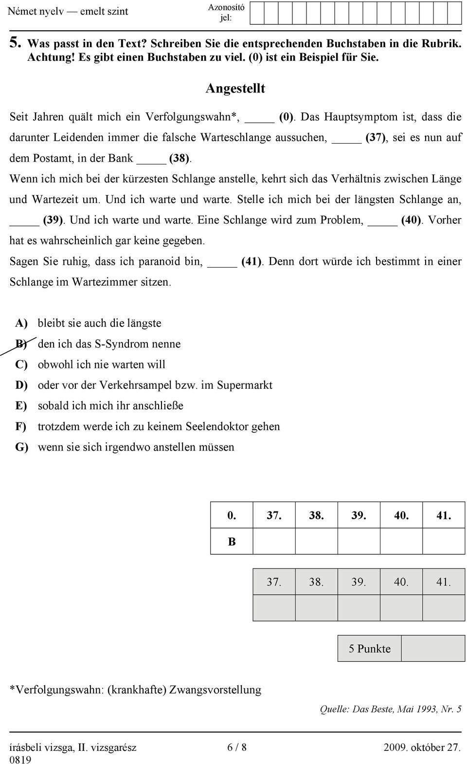 Das Hauptsymptom ist, dass die darunter Leidenden immer die falsche Warteschlange aussuchen, (37), sei es nun auf dem Postamt, in der Bank (38).