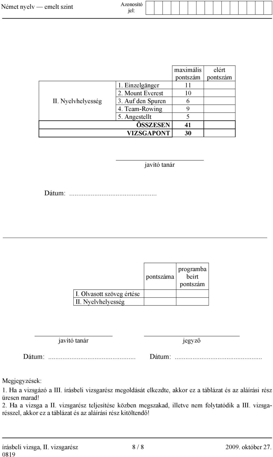 Nyelvhelyesség pontszáma programba beírt pontszám javító tanár jegyző Dátum:... Dátum:... Megjegyzések: 1. Ha a vizsgázó a III.