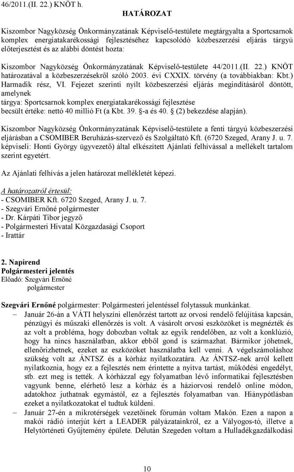 az alábbi döntést hozta: Kiszombor Nagyközség Önkormányzatának Képviselı-testülete 44/2011.(II. 22.) KNÖT határozatával a közbeszerzésekrıl szóló 2003. évi CXXIX. törvény (a továbbiakban: Kbt.