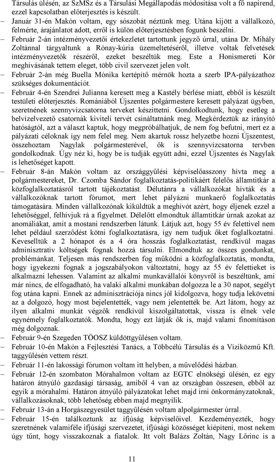 Mihály Zoltánnal tárgyaltunk a Rónay-kúria üzemeltetésérıl, illetve voltak felvetések intézményvezetık részérıl, ezeket beszéltük meg.