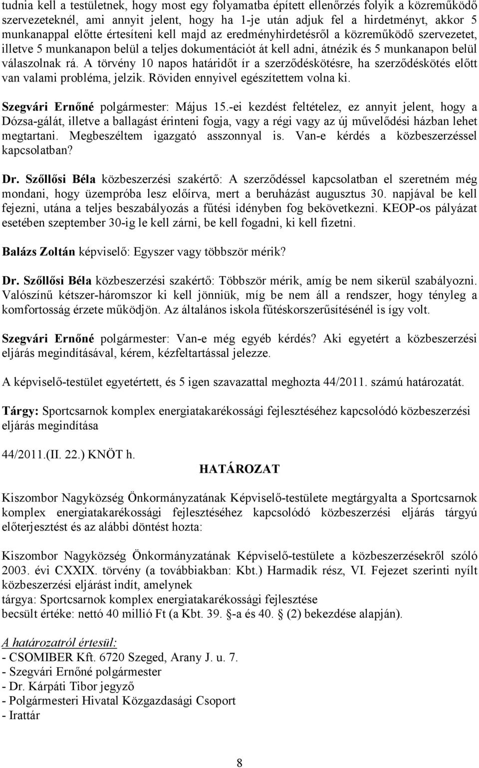 A törvény 10 napos határidıt ír a szerzıdéskötésre, ha szerzıdéskötés elıtt van valami probléma, jelzik. Röviden ennyivel egészítettem volna ki. Szegvári Ernıné polgármester: Május 15.