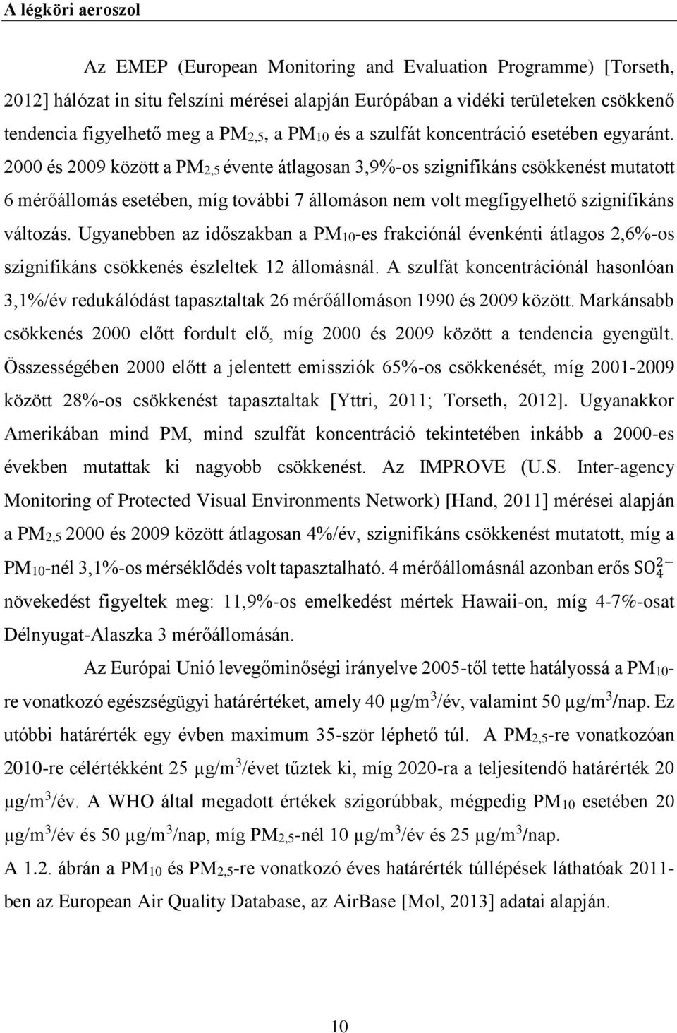 2000 és 2009 között a PM2,5 évente átlagosan 3,9%-os szignifikáns csökkenést mutatott 6 mérőállomás esetében, míg további 7 állomáson nem volt megfigyelhető szignifikáns változás.