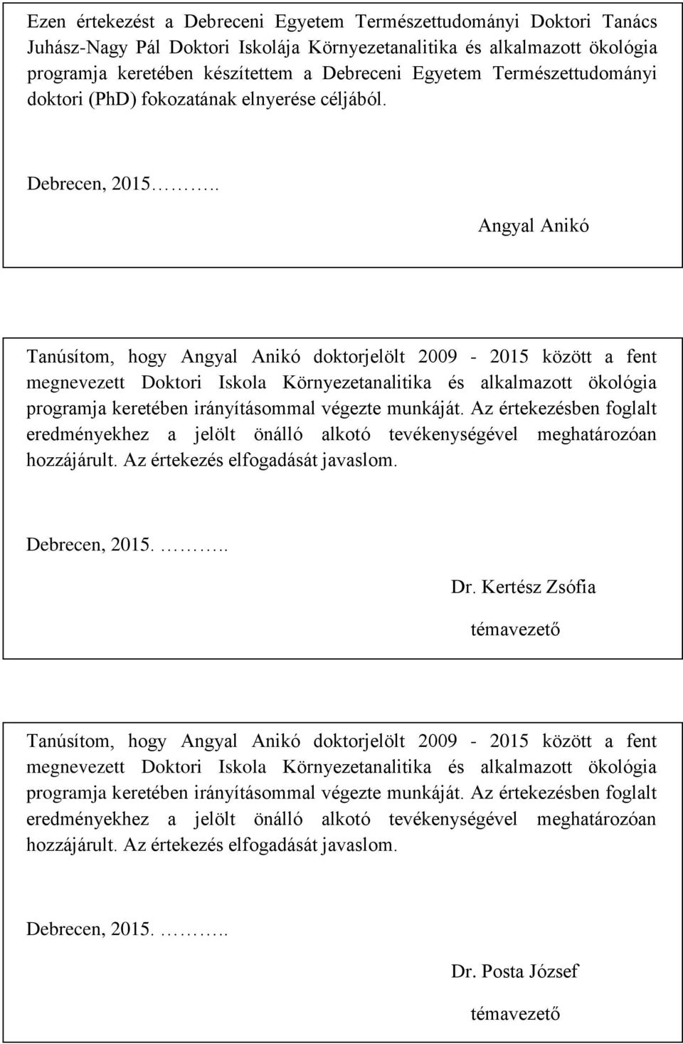 . Angyal Anikó Tanúsítom, hogy Angyal Anikó doktorjelölt 2009-2015 között a fent megnevezett Doktori Iskola Környezetanalitika és alkalmazott ökológia programja keretében irányításommal végezte