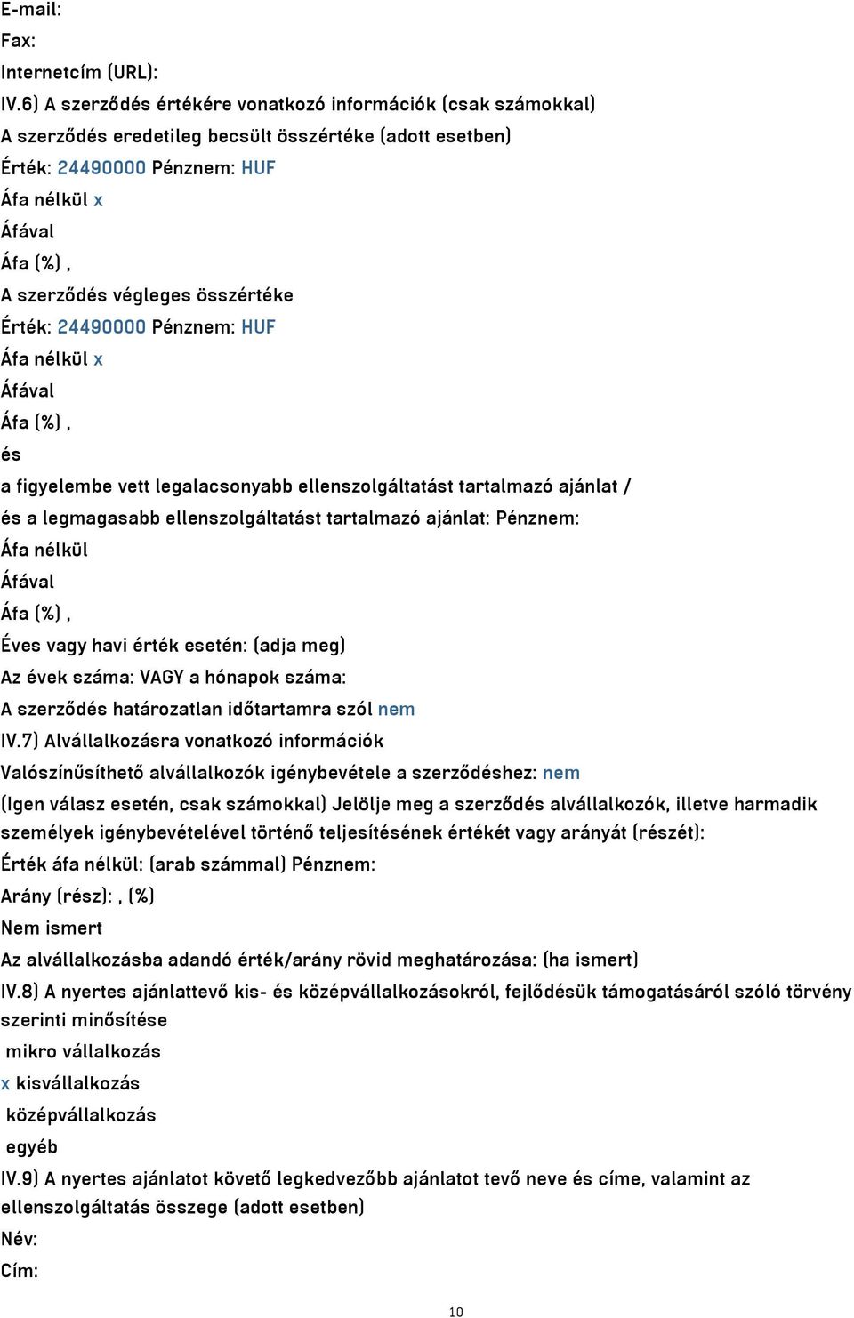 összértéke Érték: 24490000 Pénznem: HUF Áfa nélkül x Áfával Áfa (%), és a figyelembe vett legalacsonyabb ellenszolgáltatást tartalmazó ajánlat / és a legmagasabb ellenszolgáltatást tartalmazó