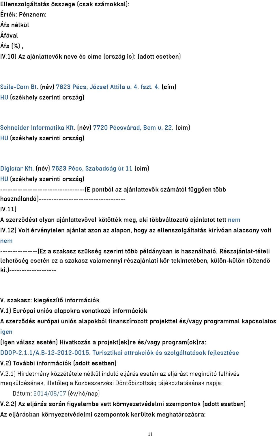 (név) 7623 Pécs, Szabadság út 11 (cím) HU (székhely szerinti ország) ----------------------------------(E pontból az ajánlattevők számától függően több használandó)-----------------------------------