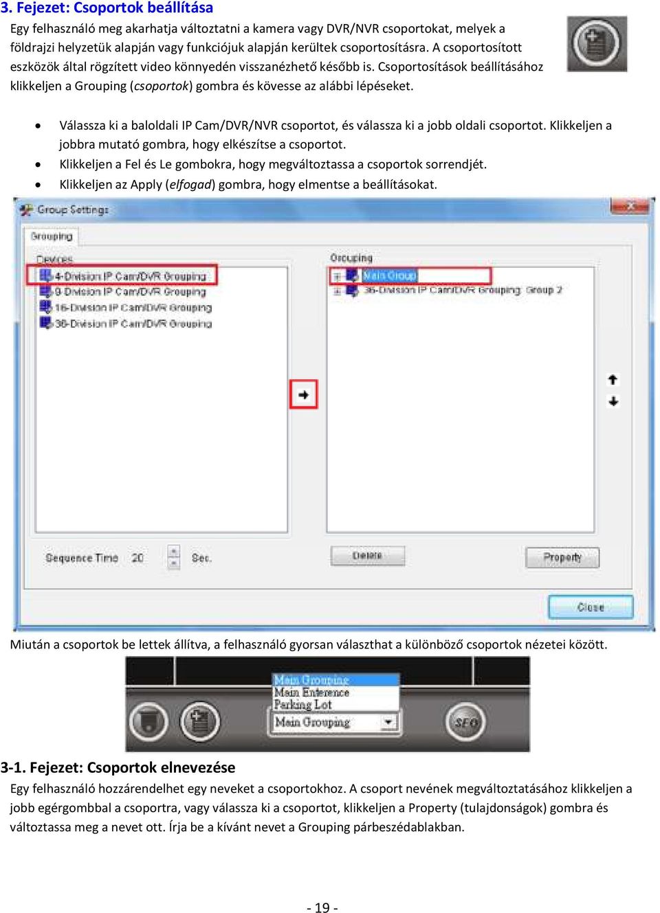 Válassza ki a baloldali IP Cam/DVR/NVR csoportot, és válassza ki a jobb oldali csoportot. Klikkeljen a jobbra mutató gombra, hogy elkészítse a csoportot.