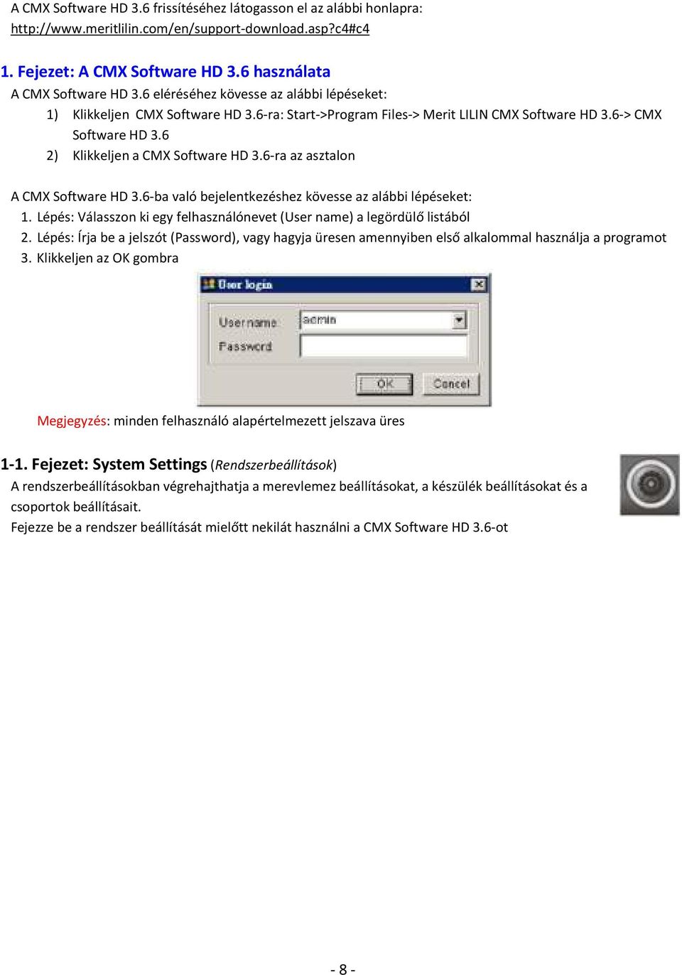 6-ra az asztalon A CMX Software HD 3.6-ba való bejelentkezéshez kövesse az alábbi lépéseket: 1. Lépés: Válasszon ki egy felhasználónevet (User name) a legördülő listából 2.