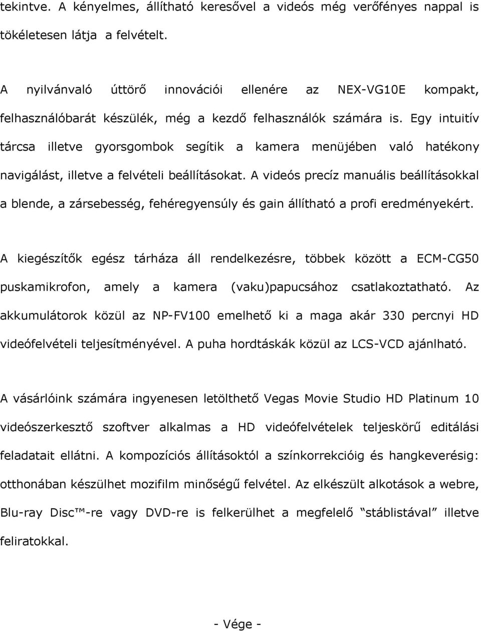 Egy intuitív tárcsa illetve gyorsgombok segítik a kamera menüjében való hatékony navigálást, illetve a felvételi beállításokat.