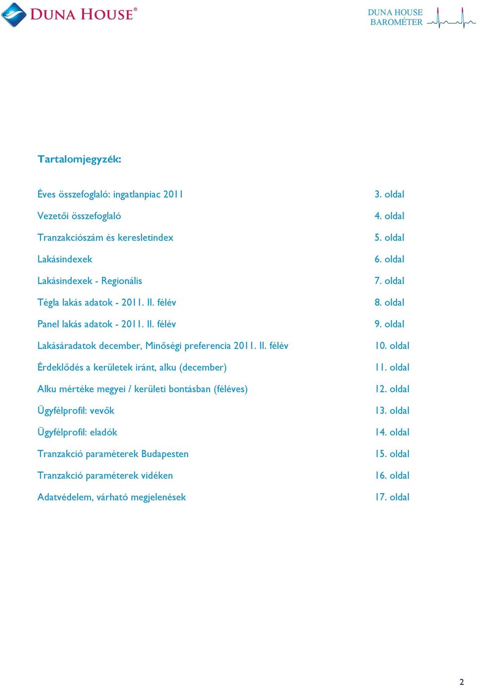 I félév Érdeklődés a kerületek iránt, alku (december) Alku mértéke megyei / kerületi bontásban (féléves) Ügyfélprofil: vevők Ügyfélprofil: eladók Tranzakció