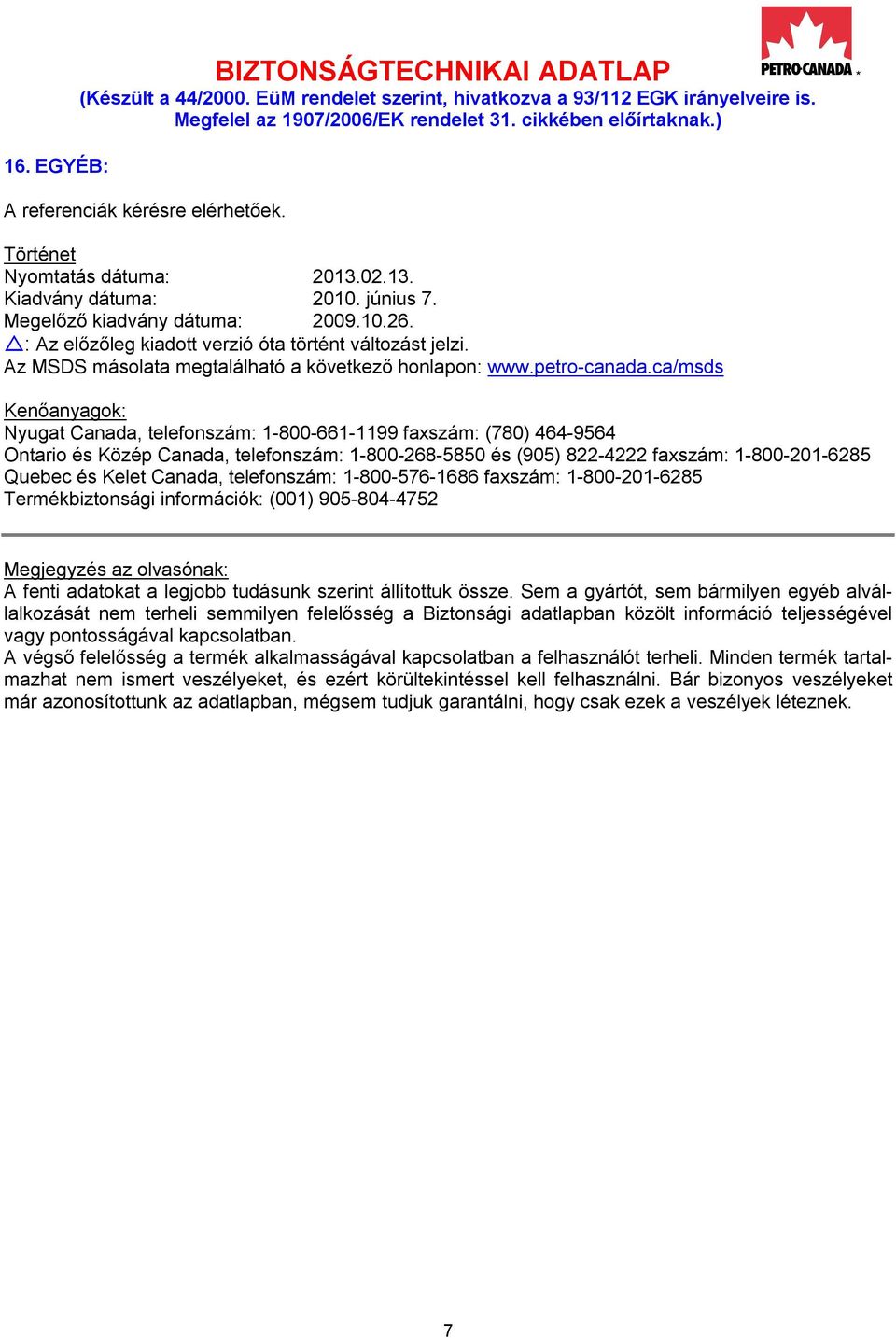 ca/msds Kenőanyagok: Nyugat Canada, telefonszám: 1-800-661-1199 faxszám: (780) 464-9564 Ontario és Közép Canada, telefonszám: 1-800-268-5850 és (905) 822-4222 faxszám: 1-800-201-6285 Quebec és Kelet