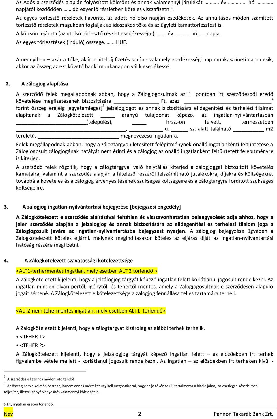 A kölcsön lejárata (az utolsó törlesztő részlet esedékessége):. év hó.. napja. Az egyes törlesztések (induló) összege.. HUF.