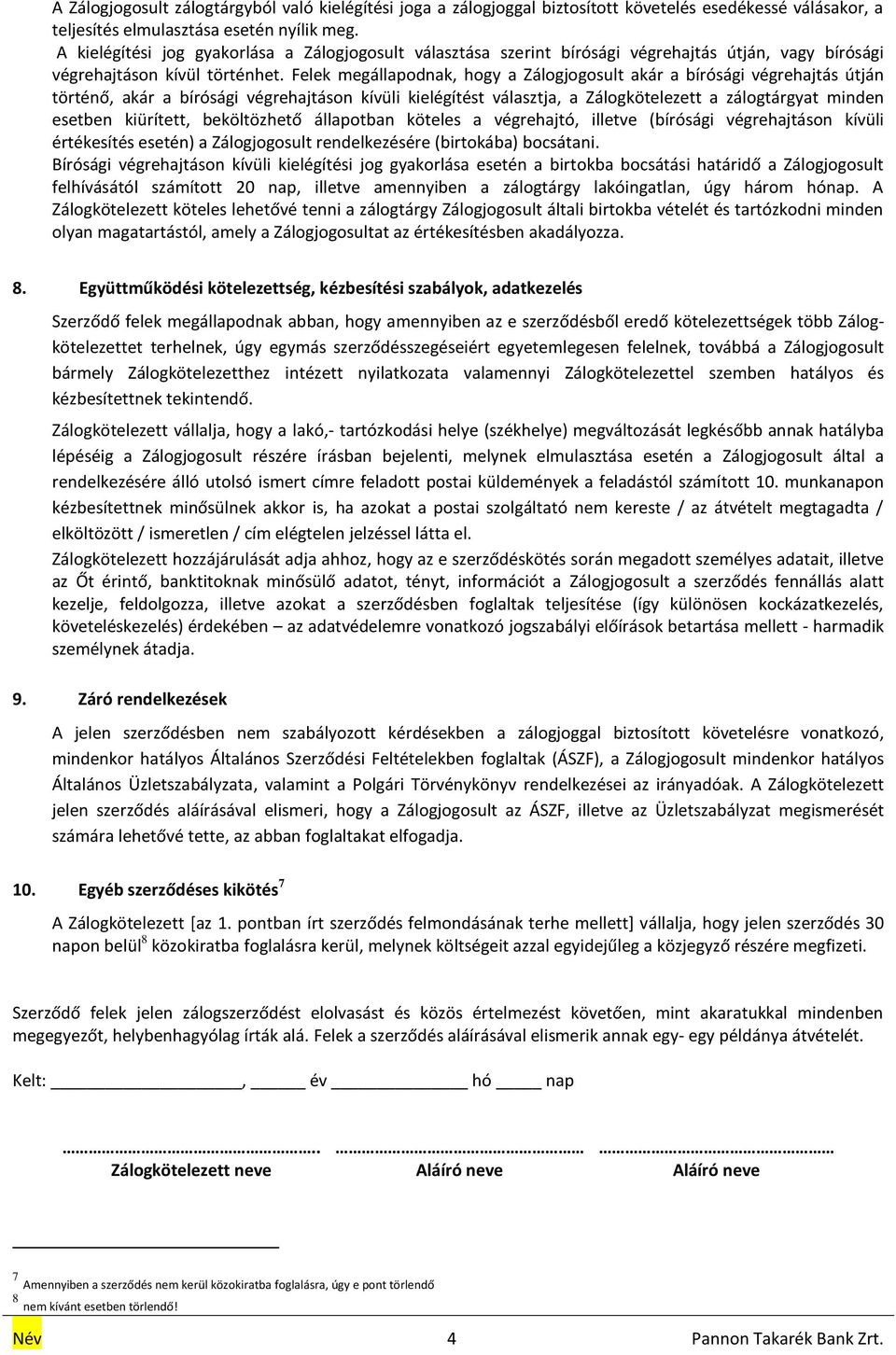 Felek megállapodnak, hogy a Zálogjogosult akár a bírósági végrehajtás útján történő, akár a bírósági végrehajtáson kívüli kielégítést választja, a Zálogkötelezett a zálogtárgyat minden esetben