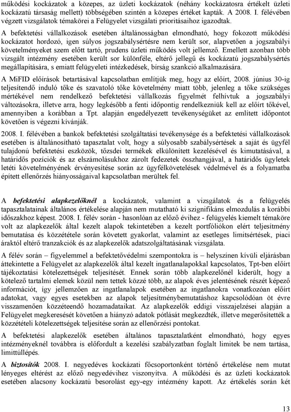 A befektetési vállalkozások esetében általánosságban elmondható, hogy fokozott működési kockázatot hordozó, igen súlyos jogszabálysértésre nem került sor, alapvetően a jogszabályi követelményeket