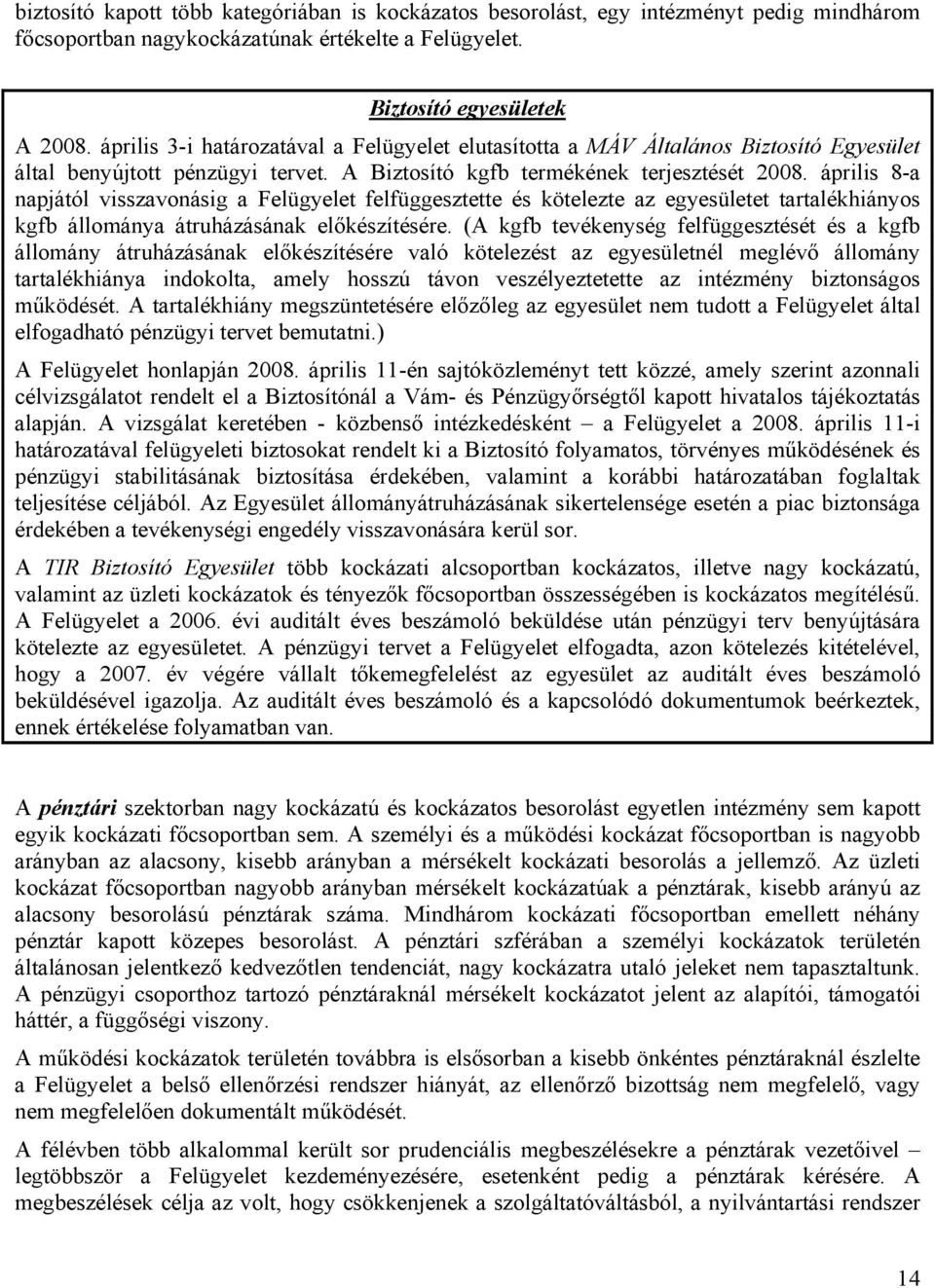 április 8-a napjától visszavonásig a Felügyelet felfüggesztette és kötelezte az egyesületet tartalékhiányos kgfb állománya átruházásának előkészítésére.