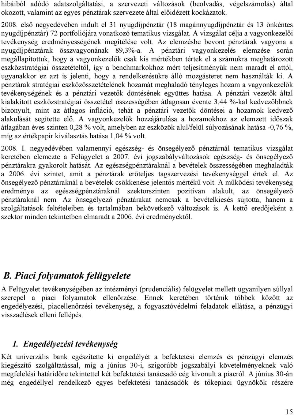 A vizsgálat célja a vagyonkezelői tevékenység eredményességének megítélése volt. Az elemzésbe bevont pénztárak vagyona a nyugdíjpénztárak összvagyonának 89,3%-a.