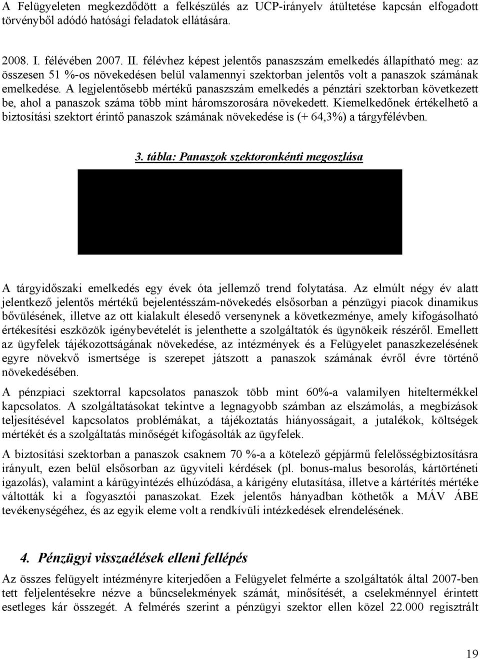 A legjelentősebb mértékű panaszszám emelkedés a pénztári szektorban következett be, ahol a panaszok száma több mint háromszorosára növekedett.