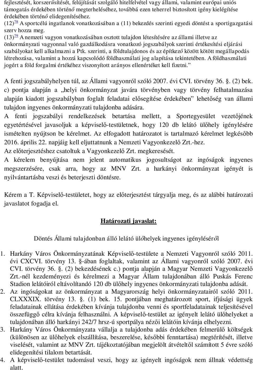 (13) 79 A nemzeti vagyon vonatkozásában osztott tulajdon létesítésére az állami illetve az önkormányzati vagyonnal való gazdálkodásra vonatkozó jogszabályok szerinti értékesítési eljárási szabályokat