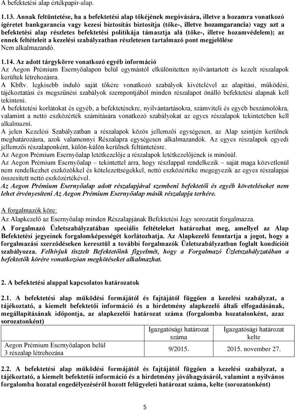 befektetési alap részletes befektetési politikája támasztja alá (tőke-, illetve hozamvédelem); az ennek feltételeit a kezelési szabályzatban részletesen tartalmazó pont megjelölése 1.14.