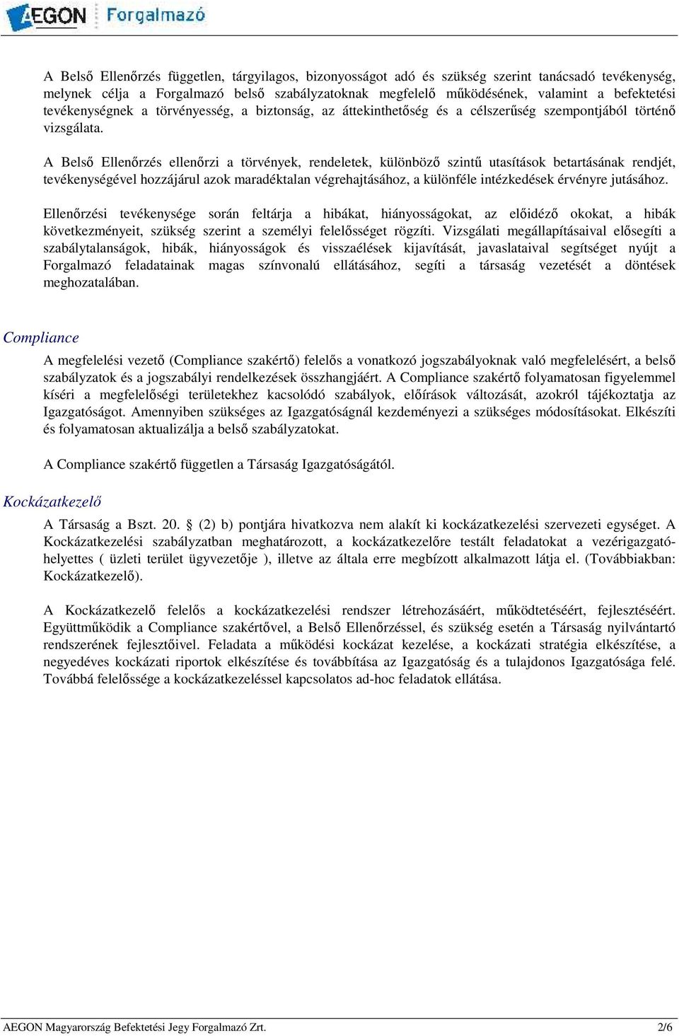 A Belsı Ellenırzés ellenırzi a törvények, rendeletek, különbözı szintő utasítások betartásának rendjét, tevékenységével hozzájárul azok maradéktalan végrehajtásához, a különféle intézkedések érvényre