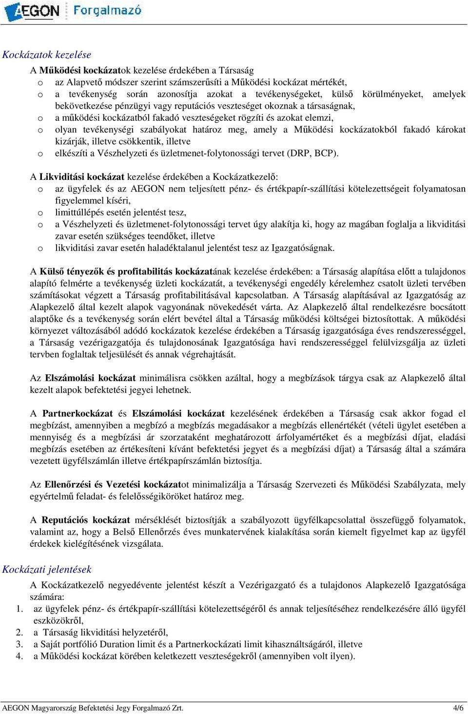 tevékenységi szabályokat határoz meg, amely a Mőködési kockázatokból fakadó károkat kizárják, illetve csökkentik, illetve o elkészíti a Vészhelyzeti és üzletmenet-folytonossági tervet (DRP, BCP).