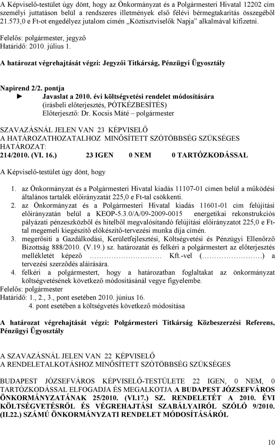 A határozat végrehajtását végzi: Jegyzői Titkárság, Pénzügyi Ügyosztály Napirend 2/2. pontja Javaslat a 2010. évi költségvetési rendelet módosítására SZAVAZÁSNÁL JELEN VAN 23 KÉPVISELŐ 214/2010. (VI.