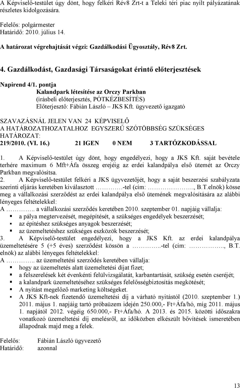 pontja Kalandpark létesítése az Orczy Parkban Előterjesztő: Fábián László JKS Kft. ügyvezető igazgató SZAVAZÁSNÁL JELEN VAN 24 KÉPVISELŐ A HATÁROZATHOZATALHOZ EGYSZERŰ SZÓTÖBBSÉG SZÜKSÉGES 219/2010.