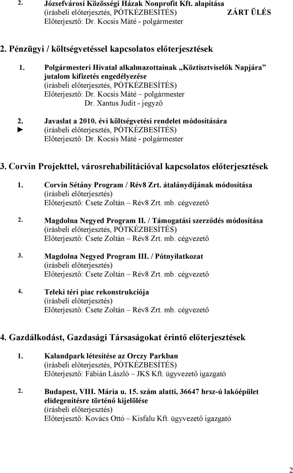 Kocsis Máté - polgármester 3. Corvin Projekttel, városrehabilitációval kapcsolatos előterjesztések 1. Corvin Sétány Program / Rév8 Zrt. átalánydíjának módosítása Előterjesztő: Csete Zoltán Rév8 Zrt.