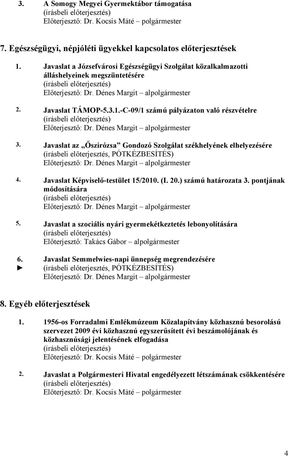 -C-09/1 számú pályázaton való részvételre Előterjesztő: Dr. Dénes Margit alpolgármester 3. Javaslat az Őszirózsa Gondozó Szolgálat székhelyének elhelyezésére Előterjesztő: Dr.