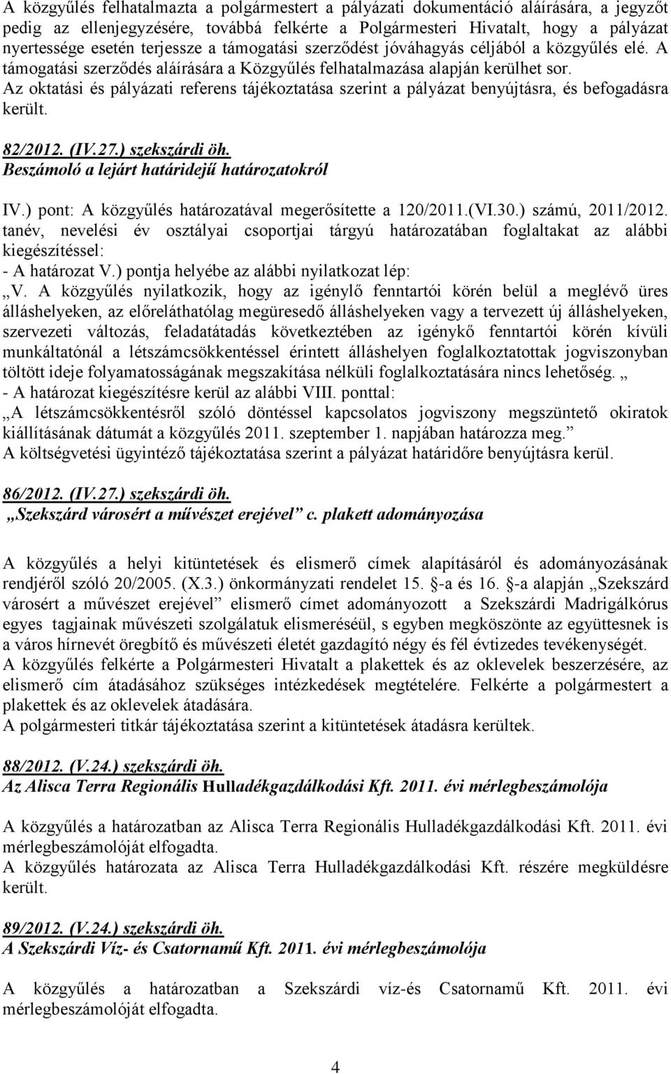 Az oktatási és pályázati referens tájékoztatása szerint a pályázat benyújtásra, és befogadásra került. 82/2012. (IV.27.) szekszárdi öh. Beszámoló a lejárt határidejű határozatokról IV.