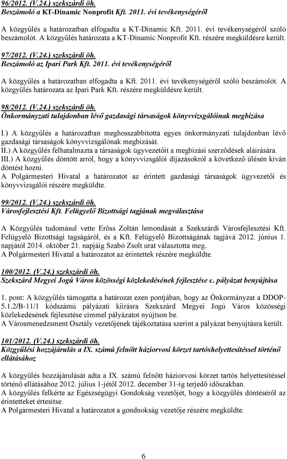 évi tevékenységéről A közgyűlés a határozatban elfogadta a Kft. 2011. évi tevékenységéről szóló beszámolót. A közgyűlés határozata az Ipari Park Kft. részére megküldésre került. 98/2012. (V.24.