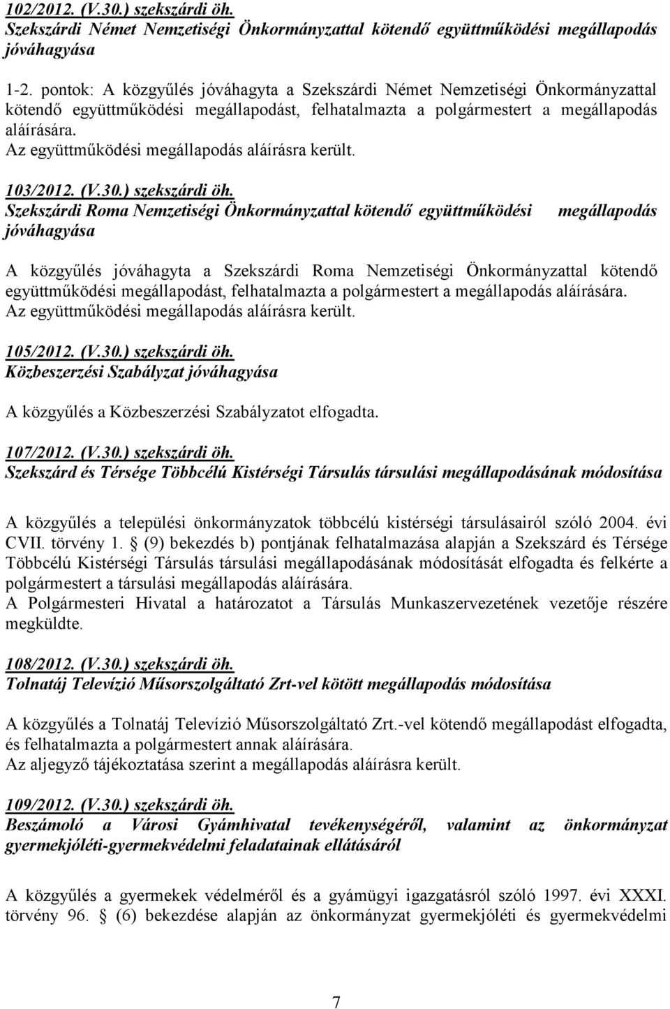 Az együttműködési megállapodás aláírásra került. 103/2012. (V.30.) szekszárdi öh.