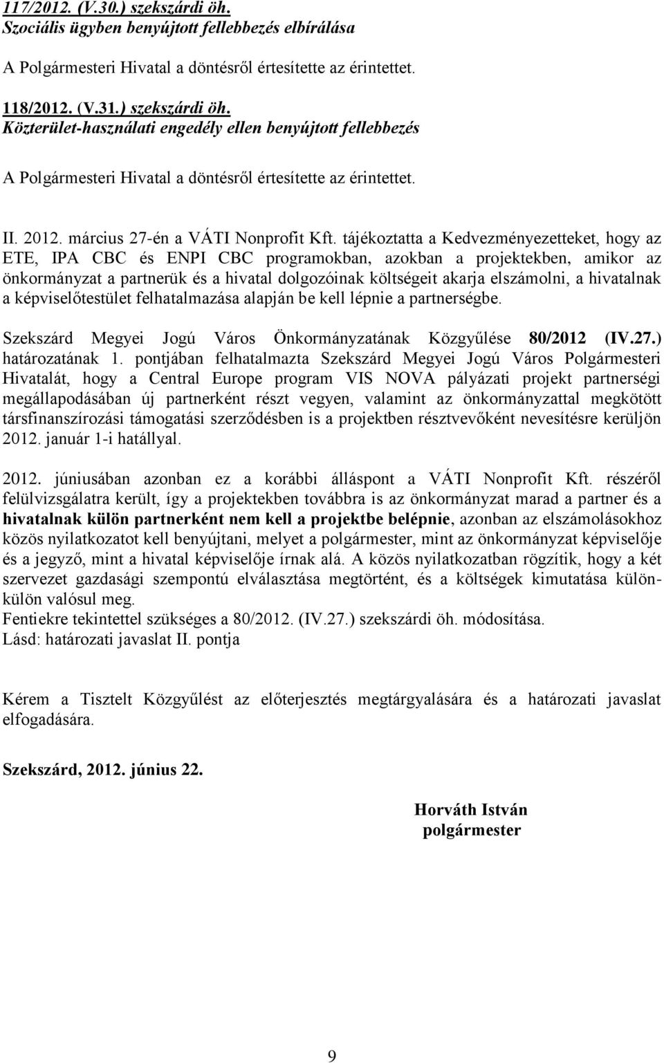 tájékoztatta a Kedvezményezetteket, hogy az ETE, IPA CBC és ENPI CBC programokban, azokban a projektekben, amikor az önkormányzat a partnerük és a hivatal dolgozóinak költségeit akarja elszámolni, a