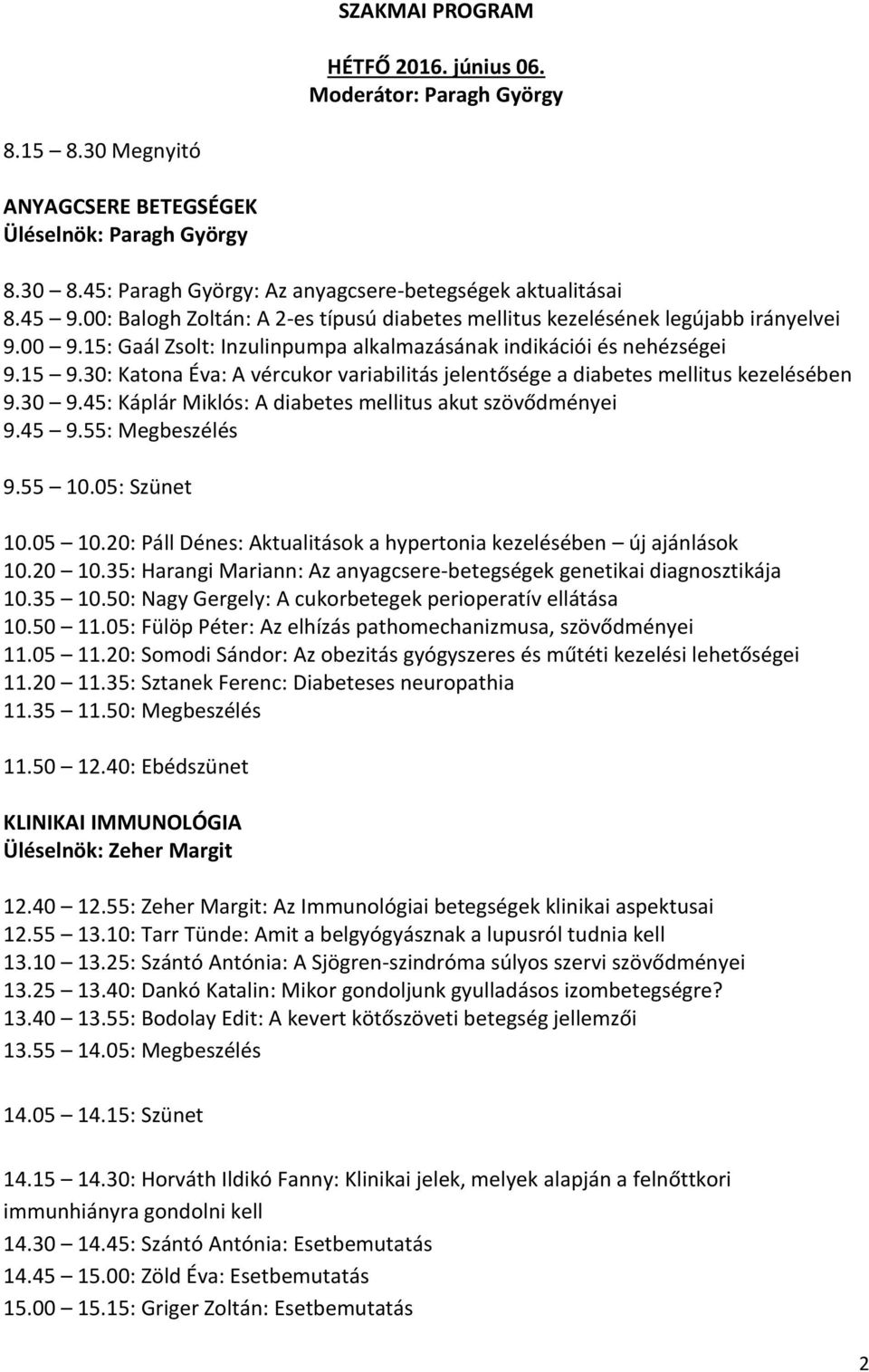 30: Katona Éva: A vércukor variabilitás jelentősége a diabetes mellitus kezelésében 9.30 9.45: Káplár Miklós: A diabetes mellitus akut szövődményei 9.45 9.55: Megbeszélés 9.55 10.05: Szünet 10.05 10.