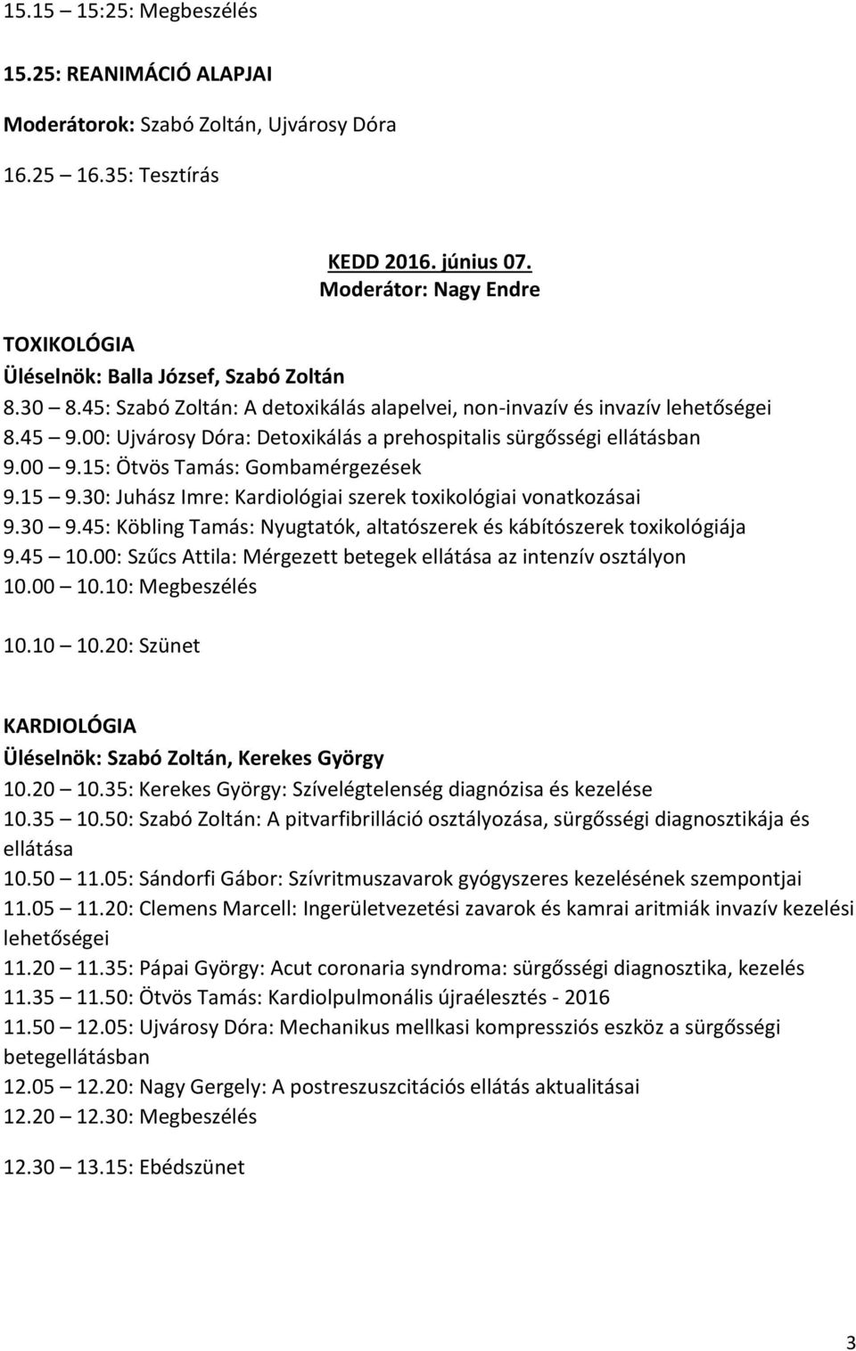 00: Ujvárosy Dóra: Detoxikálás a prehospitalis sürgősségi ellátásban 9.00 9.15: Ötvös Tamás: Gombamérgezések 9.15 9.30: Juhász Imre: Kardiológiai szerek toxikológiai vonatkozásai 9.30 9.