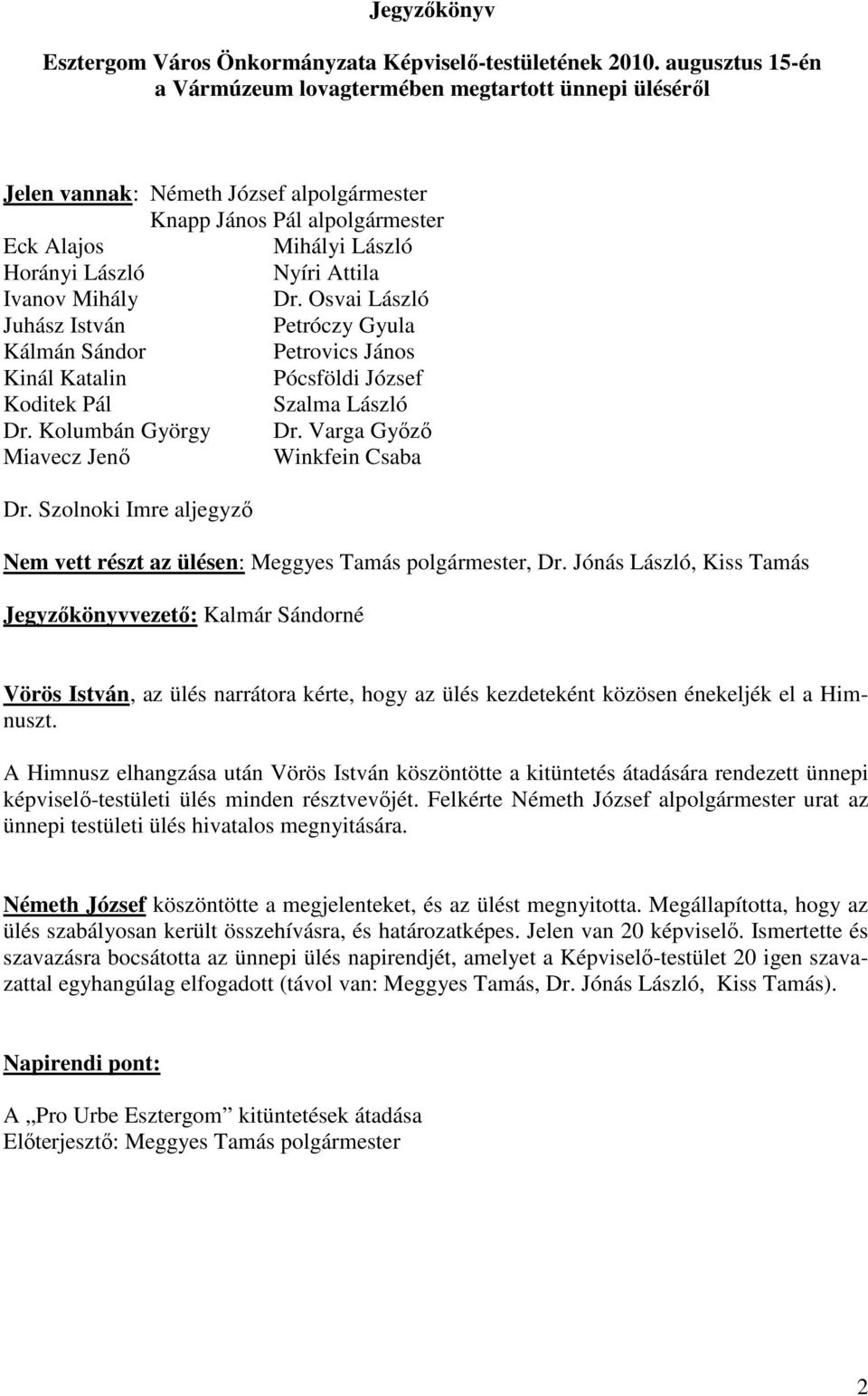 Ivanov Mihály Dr. Osvai László Juhász István Petróczy Gyula Kálmán Sándor Petrovics János Kinál Katalin Pócsföldi József Koditek Pál Szalma László Dr. Kolumbán György Dr.