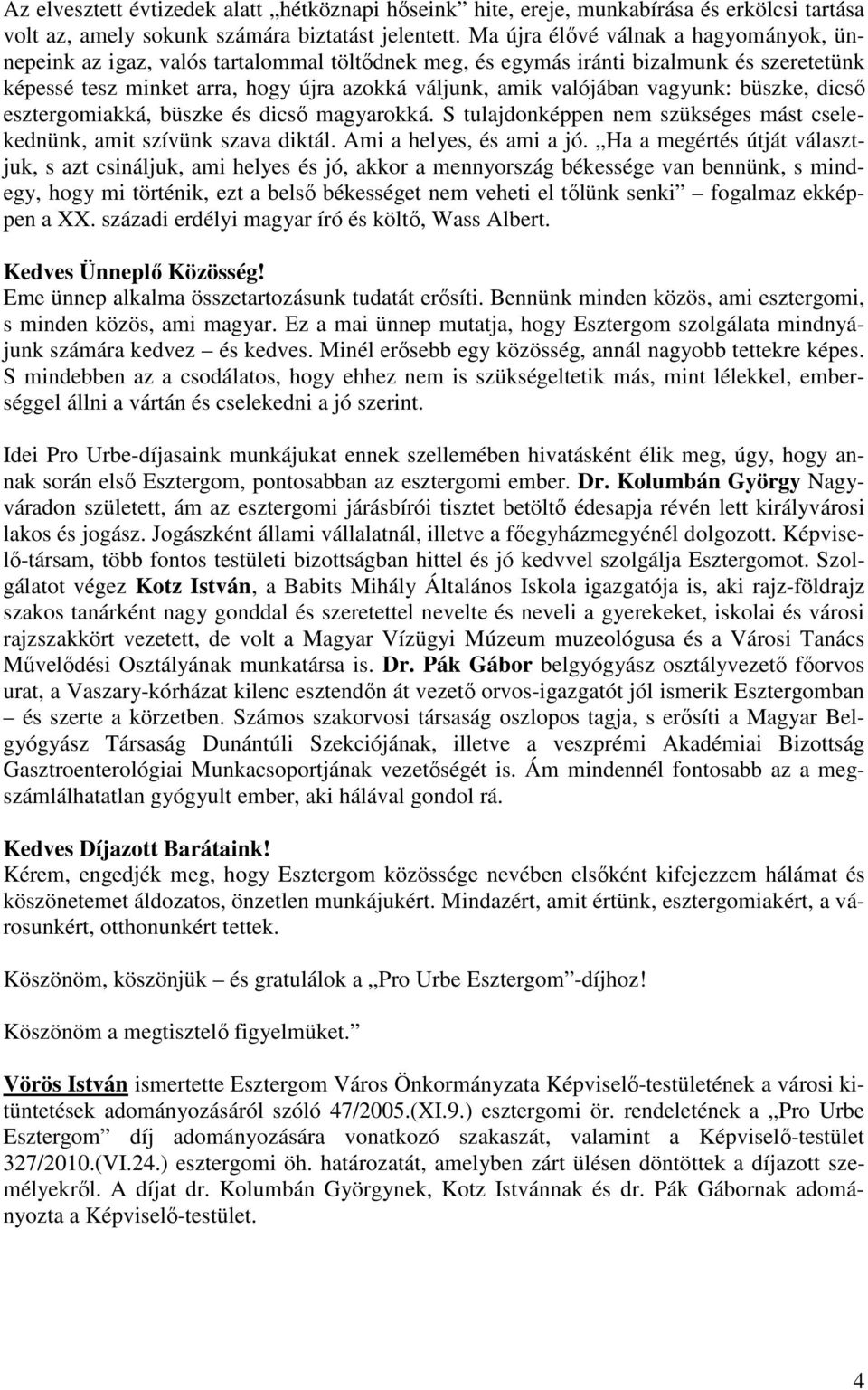 vagyunk: büszke, dicsı esztergomiakká, büszke és dicsı magyarokká. S tulajdonképpen nem szükséges mást cselekednünk, amit szívünk szava diktál. Ami a helyes, és ami a jó.