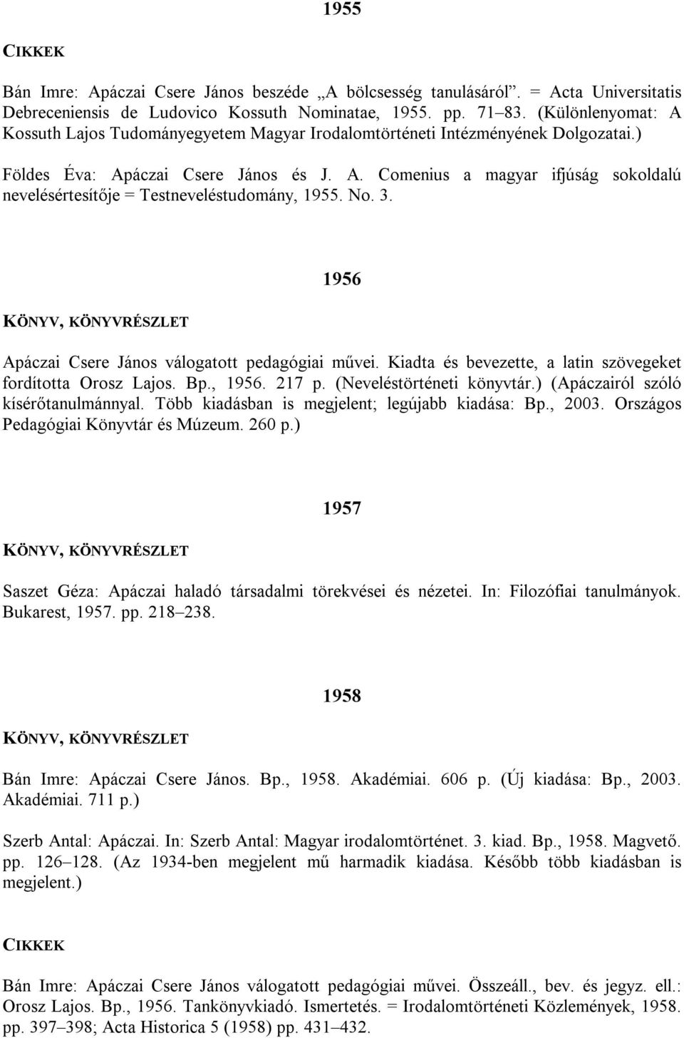 No. 3. 1956 Apáczai Csere János válogatott pedagógiai művei. Kiadta és bevezette, a latin szövegeket fordította Orosz Lajos. Bp., 1956. 217 p. (Neveléstörténeti könyvtár.