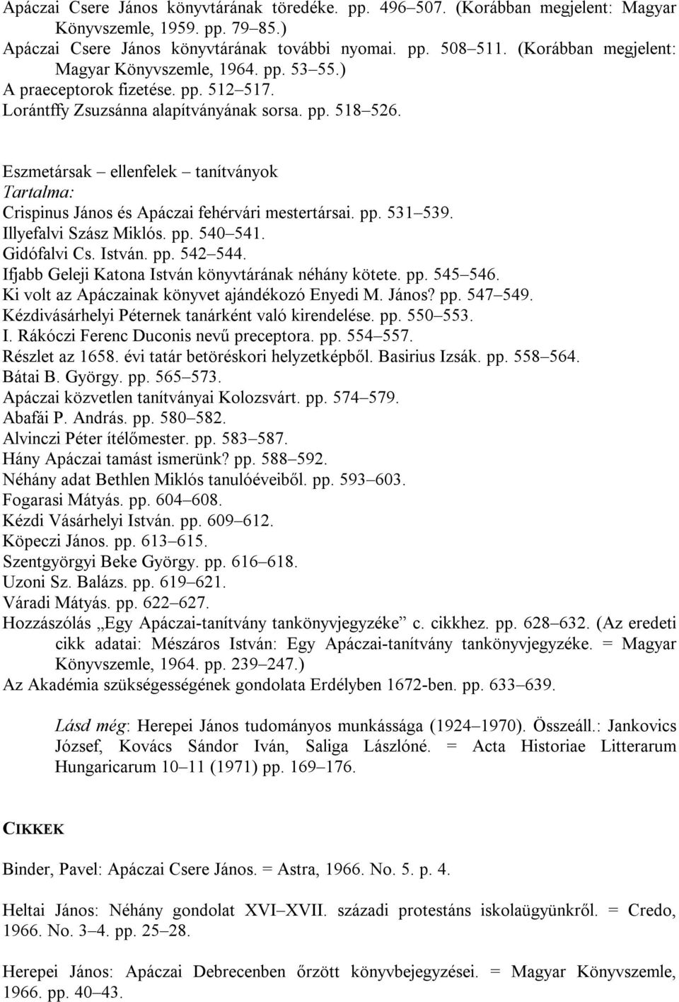 Eszmetársak ellenfelek tanítványok Tartalma: Crispinus János és Apáczai fehérvári mestertársai. pp. 531 539. Illyefalvi Szász Miklós. pp. 540 541. Gidófalvi Cs. István. pp. 542 544.