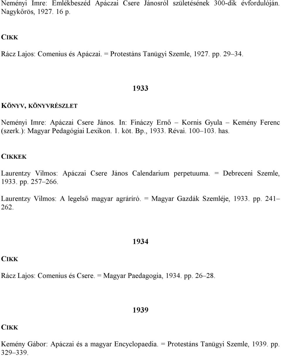 Laurentzy Vilmos: Apáczai Csere János Calendarium perpetuuma. = Debreceni Szemle, 1933. pp. 257 266. Laurentzy Vilmos: A legelső magyar agráríró. = Magyar Gazdák Szemléje, 1933.