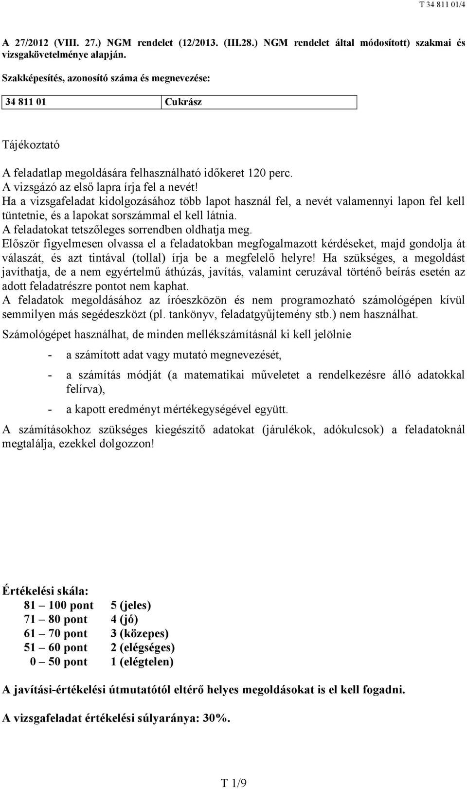 Ha a vizsgafeladat kidolgozásához több lapot használ fel, a nevét valamennyi lapon fel kell tüntetnie, és a lapokat sorszámmal el kell látnia. A feladatokat tetszőleges sorrendben oldhatja meg.