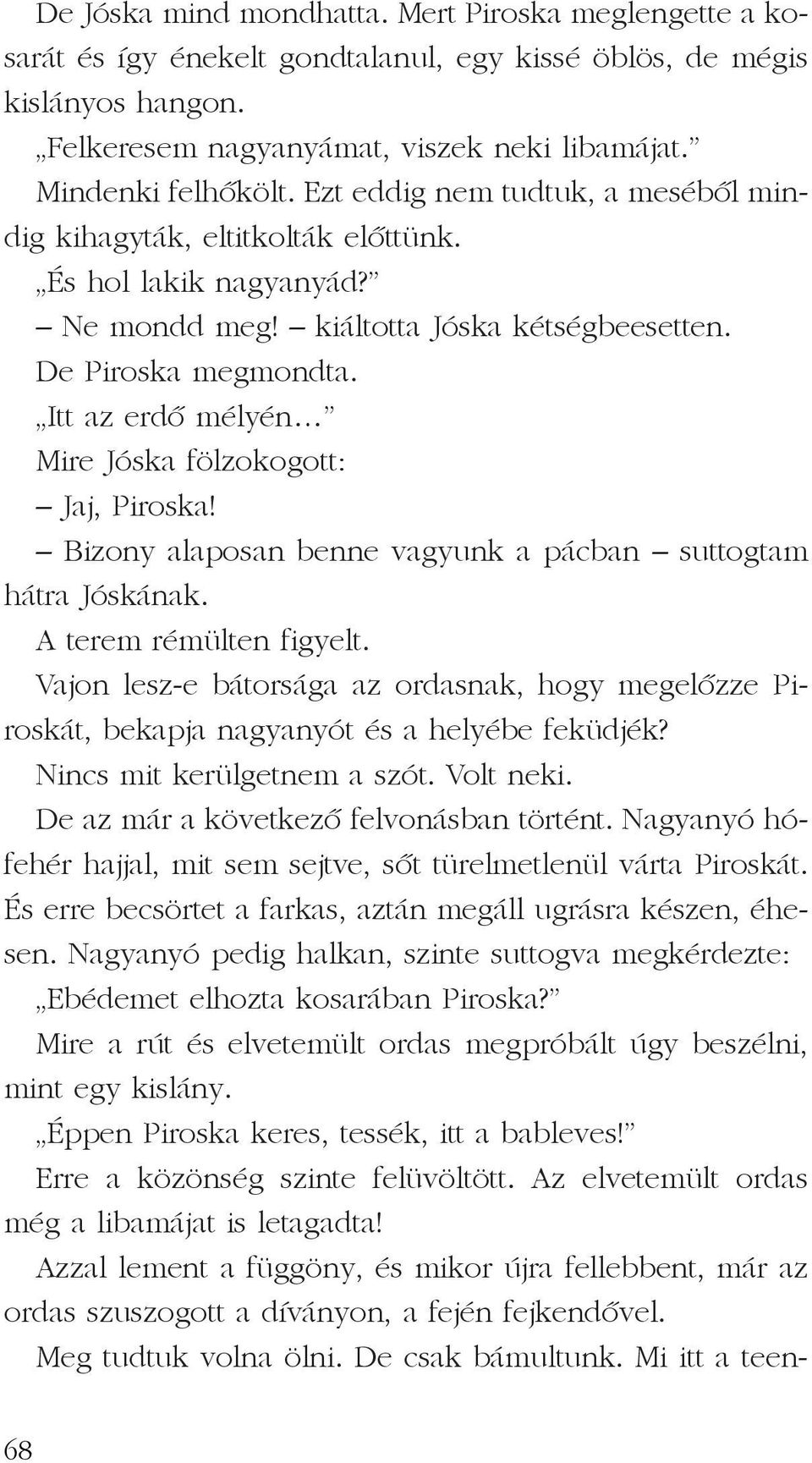 Itt az erdõ mélyén Mire Jóska fölzokogott: Jaj, Piroska! Bizony alaposan benne vagyunk a pácban suttogtam hátra Jóskának. A terem rémülten figyelt.