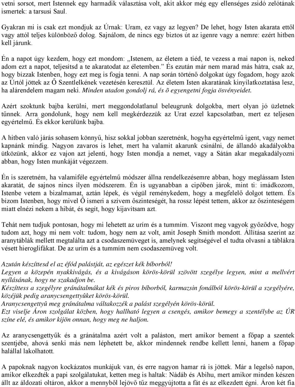 Én a napot úgy kezdem, hogy ezt mondom: Istenem, az életem a tiéd, te vezess a mai napon is, neked adom ezt a napot, teljesítsd a te akaratodat az életemben.