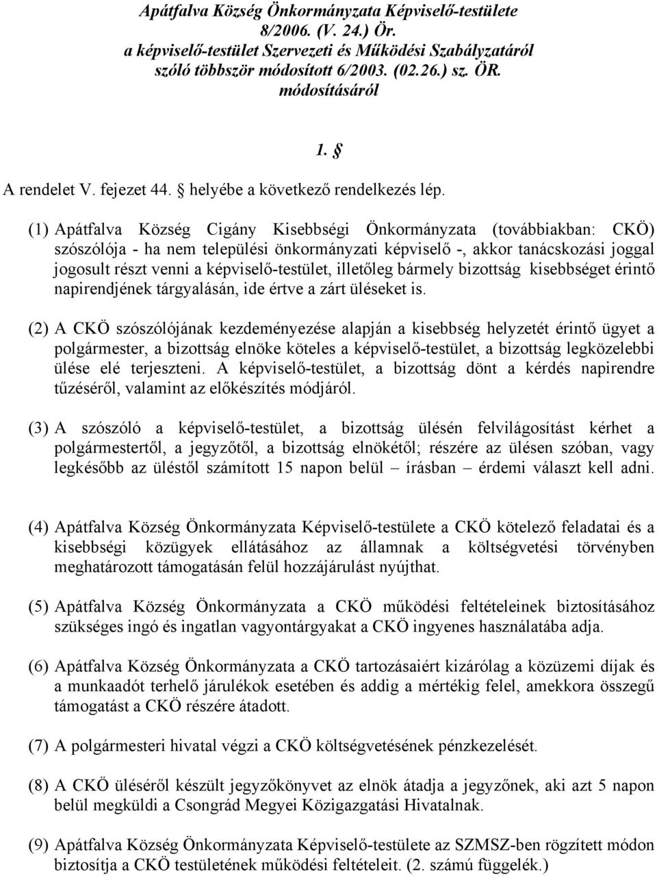 (1) Apátfalva Község Cigány Kisebbségi Önkormányzata (továbbiakban: CKÖ) szószólója - ha nem települési önkormányzati képviselő -, akkor tanácskozási joggal jogosult részt venni a képviselő-testület,