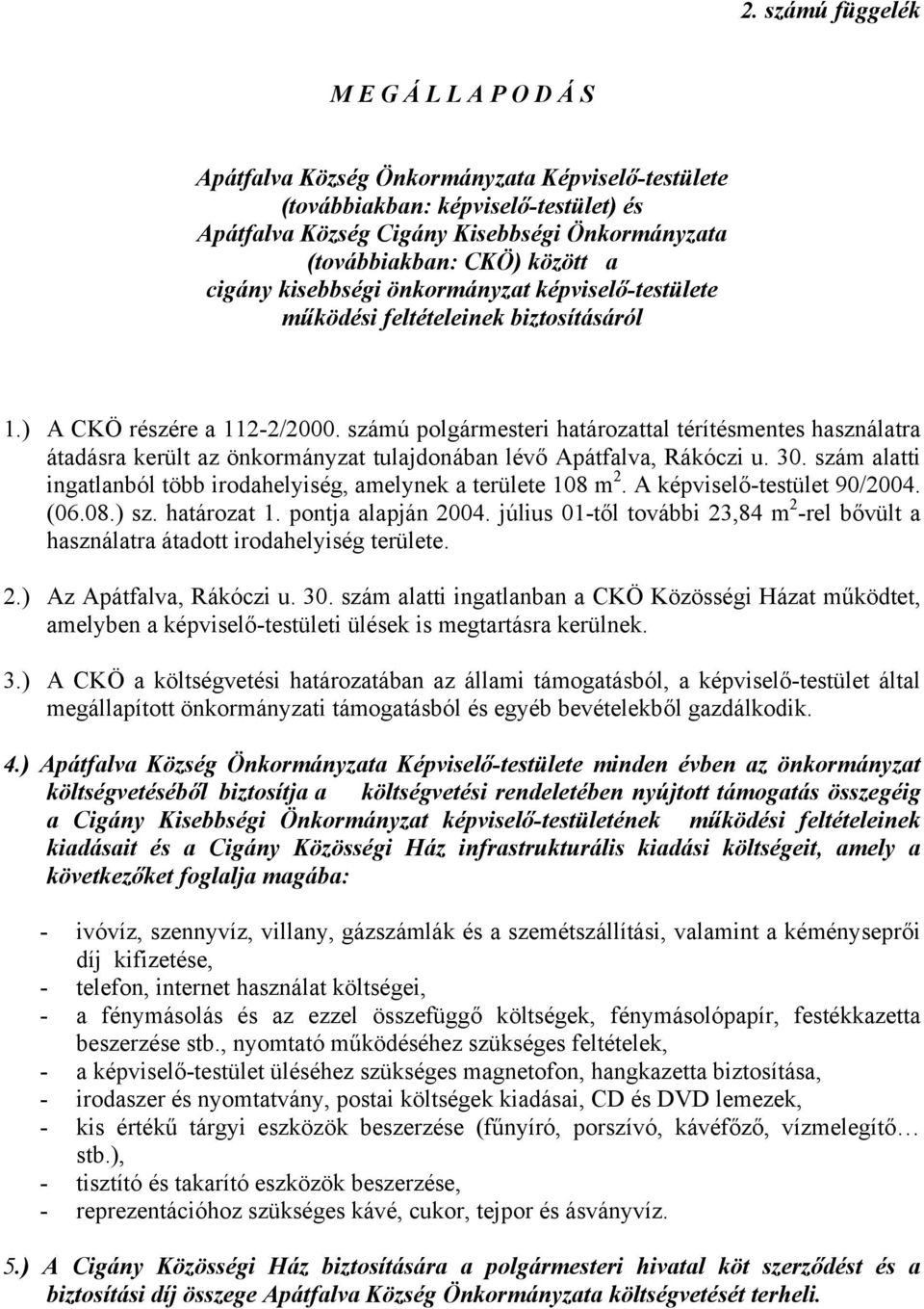 számú polgármesteri határozattal térítésmentes használatra átadásra került az önkormányzat tulajdonában lévő Apátfalva, Rákóczi u. 30.