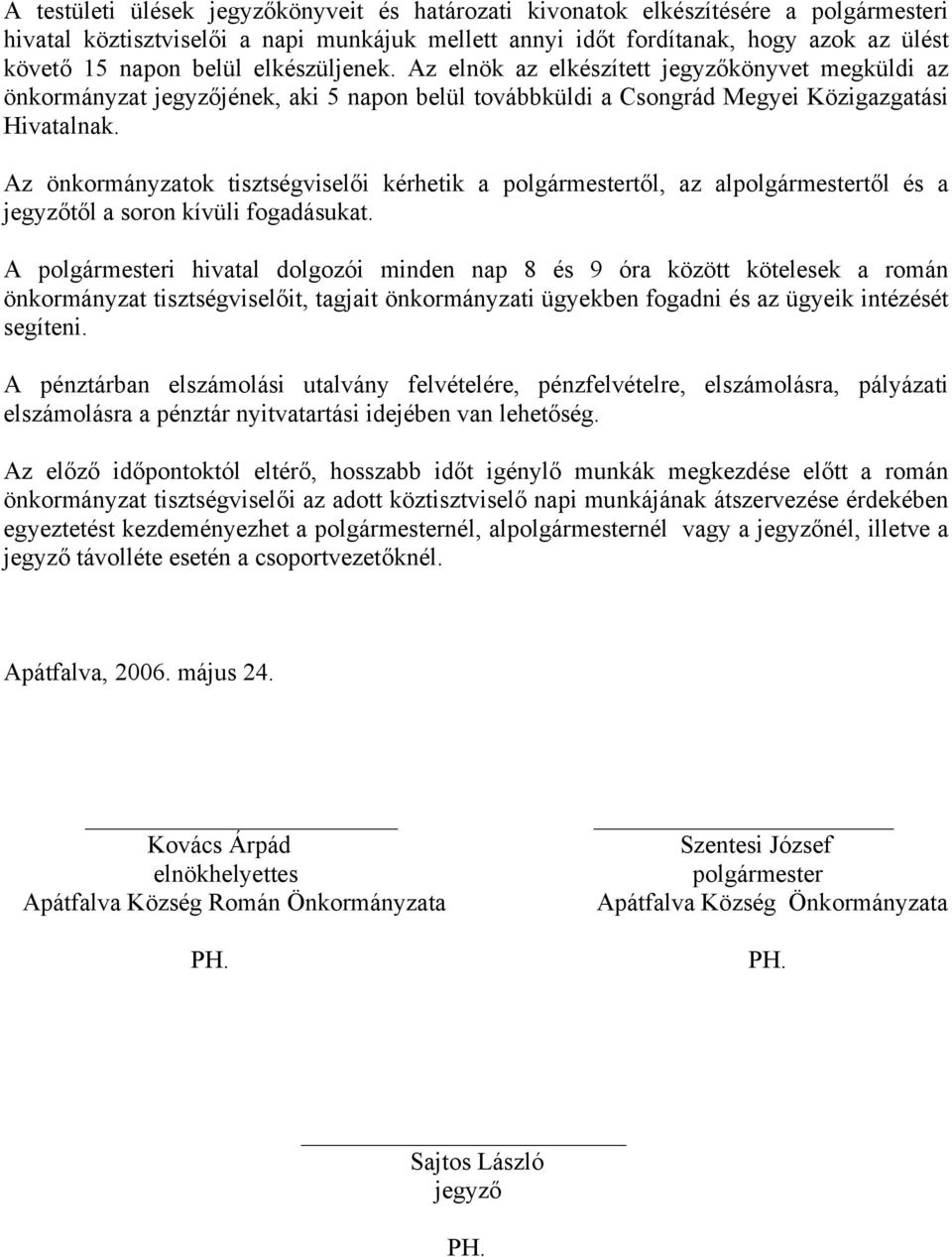 Az önkormányzatok tisztségviselői kérhetik a polgármestertől, az alpolgármestertől és a jegyzőtől a soron kívüli fogadásukat.