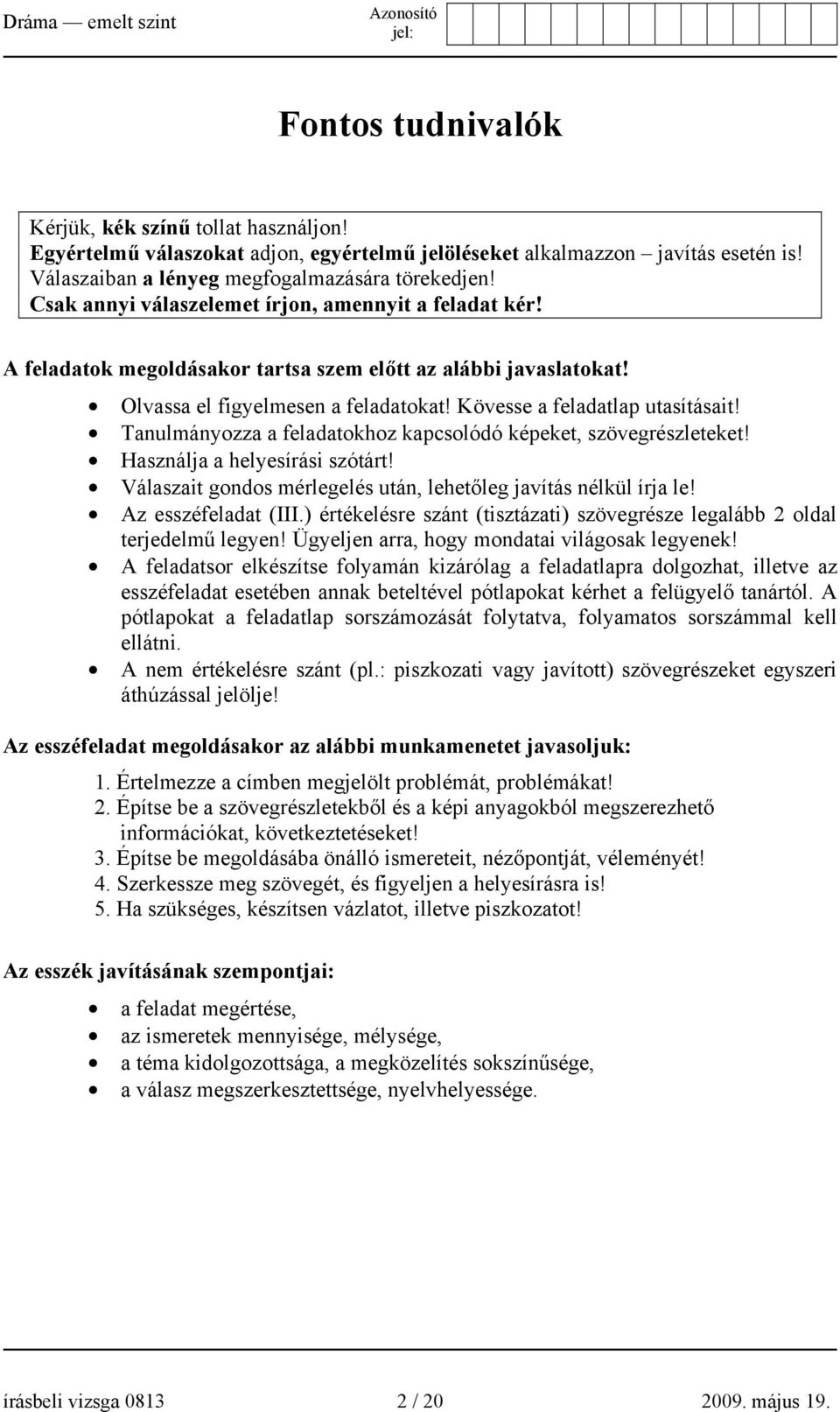 Tanulmányozza a feladatokhoz kapcsolódó képeket, szövegrészleteket! Használja a helyesírási szótárt! Válaszait gondos mérlegelés után, lehetőleg javítás nélkül írja le! Az esszéfeladat (III.