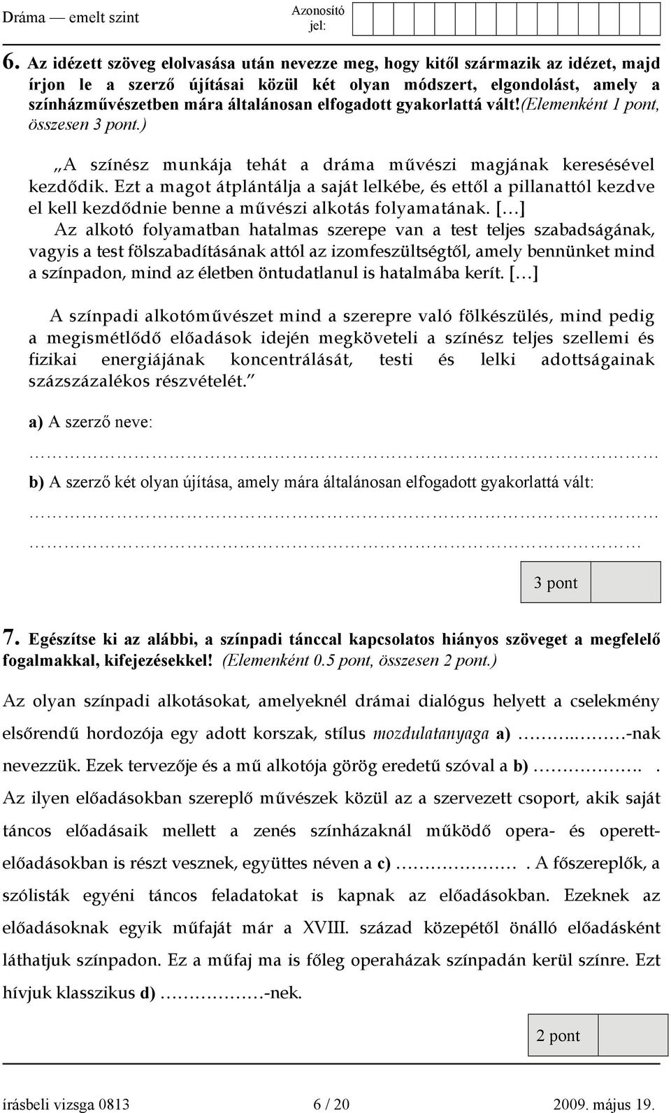 Ezt a magot átplántálja a saját lelkébe, és ettől a pillanattól kezdve el kell kezdődnie benne a művészi alkotás folyamatának.