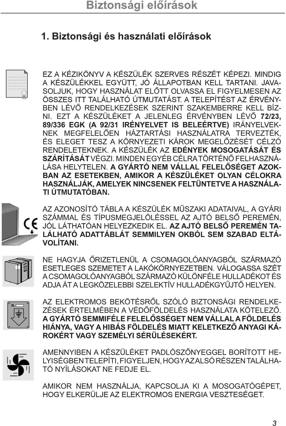 A TELEPÍTÉST AZ ÉRVÉNY- 72/23, IRÁNYELVEK- RENDELETEKNEK. A KÉSZÜLÉK AZ SZÁRÍTÁSÁT - LÁSA HELYTELEN.