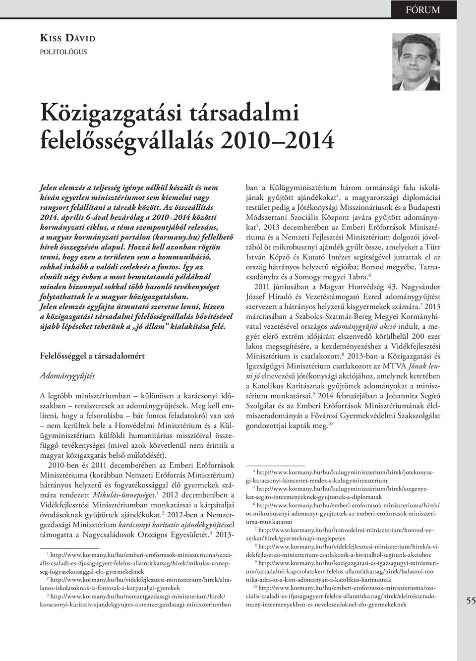 hu) fellelhető hírek összegzésén alapul. Hozzá kell azonban rögtön tenni, hogy ezen a területen sem a kommunikáció, sokkal inkább a valódi cselekvés a fontos.